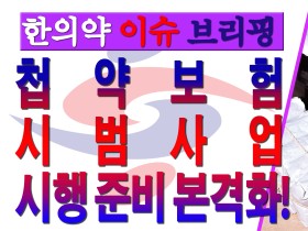 [한의약 이슈 브리핑]첩약 건강보험 시범사업 시행 준비 본격화!